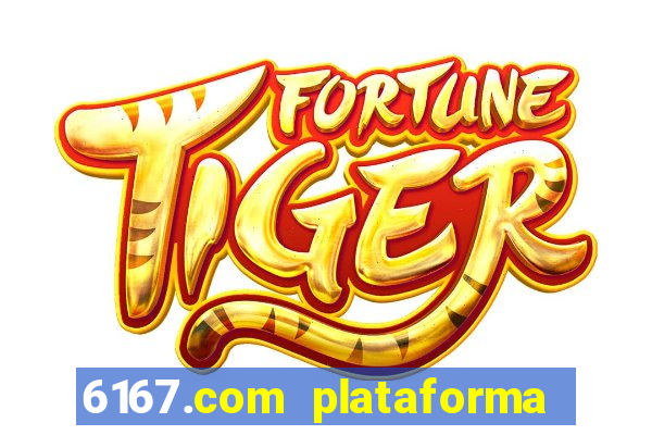 6167.com plataforma de jogos